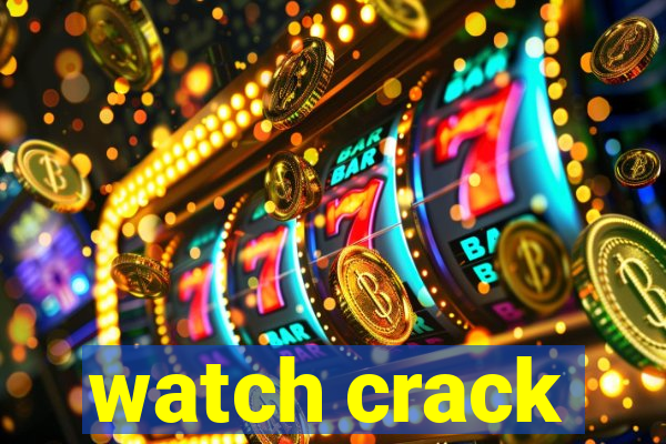 watch crack